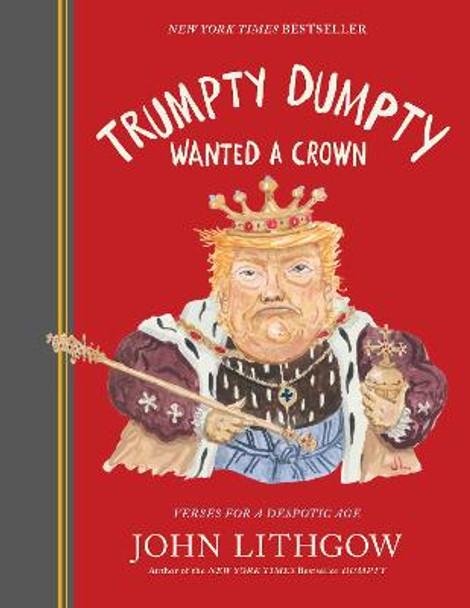 Trumpty Dumpty Wanted a Crown: Verses for a Despotic Age by John Lithgow