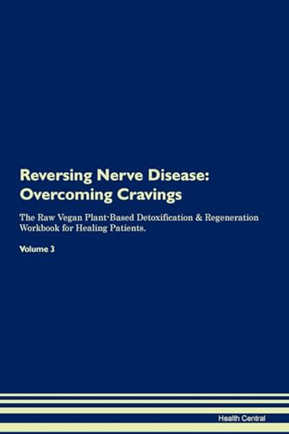 Reversing Nerve Disease: Overcoming Cravings The Raw Vegan Plant-Based Detoxification & Regeneration Workbook for Healing Patients.Volume 3 by Health Central 9781395301989