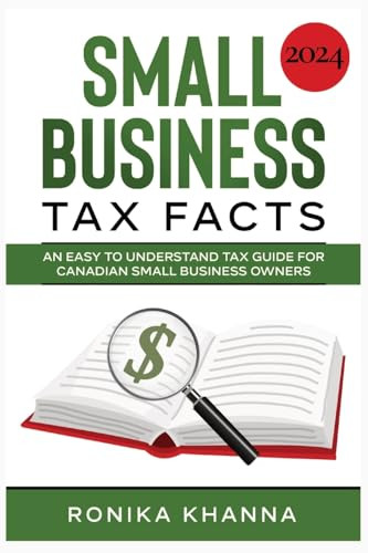 Small Business Tax Facts: An Easy to Understand Tax Guide for Canadian Small Business Owners by Ronika Khanna 9781777443931