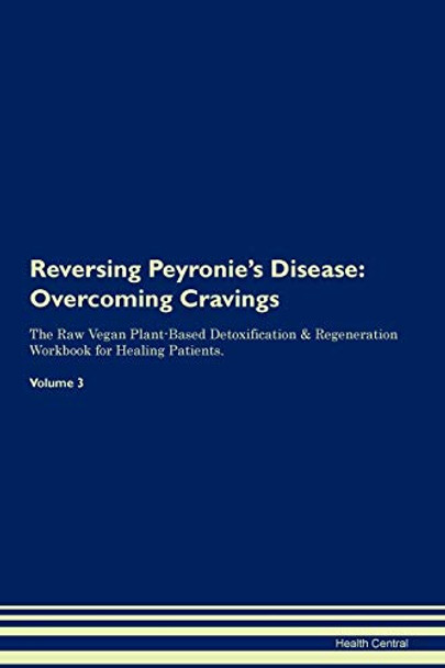 Reversing Peyronie's Disease: Overcoming Cravings The Raw Vegan Plant-Based Detoxification & Regeneration Workbook for Healing Patients.Volume 3 by Health Central 9781395305772