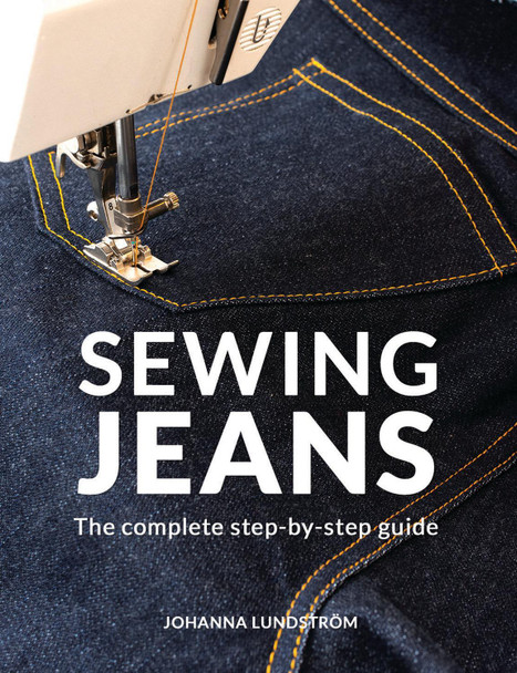 Sewing Jeans: The complete step-by-step guide by Johanna Lundstrom