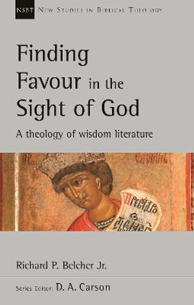 Finding Favour in the Sight of God: A Theology Of Wisdom Literature by Richard P. Belcher