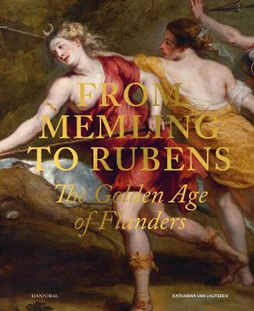 From Memling to Rubens: The Golden Age of Flanders by Katharina Van Cauteren