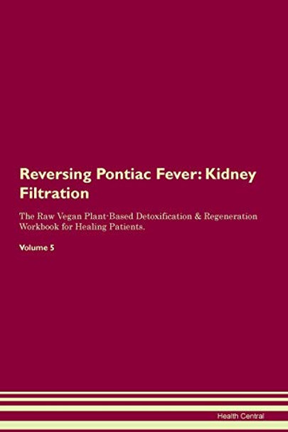 Reversing Pontiac Fever: Kidney Filtration The Raw Vegan Plant-Based Detoxification & Regeneration Workbook for Healing Patients.Volume 5 by Health Central 9781395430788