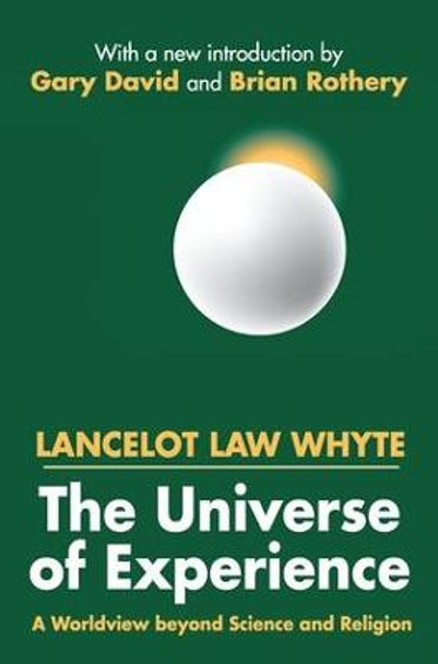 The Universe of Experience: A Worldview Beyond Science and Religion by Lancelot Whyte