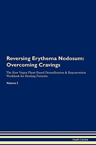 Reversing Erythema Nodosum: Overcoming Cravings The Raw Vegan Plant-Based Detoxification & Regeneration Workbook for Healing Patients. Volume 3 by Health Central 9781395287177
