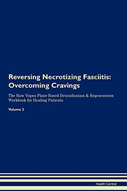 Reversing Necrotizing Fasciitis: Overcoming Cravings The Raw Vegan Plant-Based Detoxification & Regeneration Workbook for Healing Patients.Volume 3 by Health Central 9781395301842