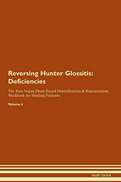 Reversing Hunter Glossitis: Deficiencies The Raw Vegan Plant-Based Detoxification & Regeneration Workbook for Healing Patients. Volume 4 by Health Central 9781395370220