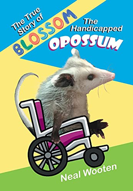 The True Story of Blossom the Handicapped Opossum by Neal Wooten 9781612254678