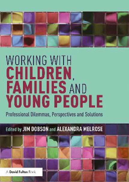 Working with Children, Families and Young People: Professional Dilemmas, Perspectives and Solutions by Jim Dobson