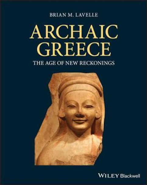 Archaic Greece: The Age of New Reckonings by Brian M. Lavelle