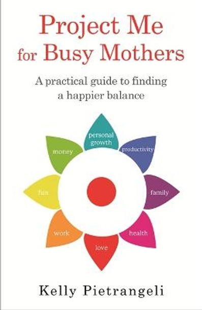 Project Me for Busy Mothers: A Practical Guide to Finding a Happier Balance by Kelly Pietrangeli