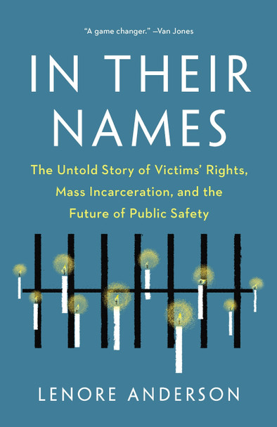 In Their Names: The Untold Story of Victims' Rights, Mass Incarceration, and the Future of Public Safety by Lenore Anderson 9781620979501