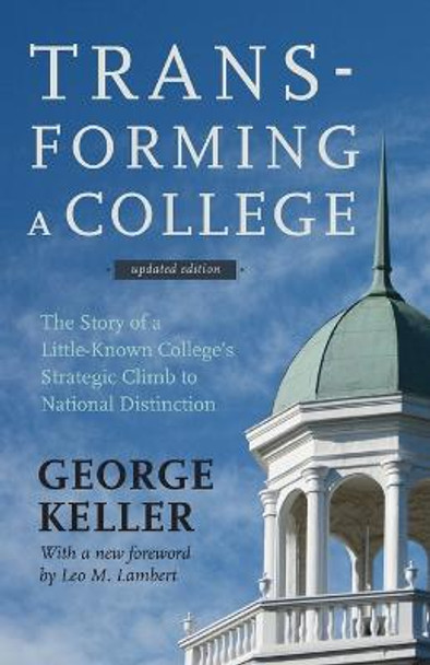 Transforming a College: The Story of a Little-Known College's Strategic Climb to National Distinction by George Keller