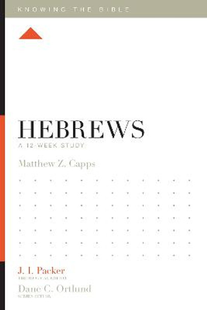 Hebrews: A 12-Week Study by Matthew Z. Capps