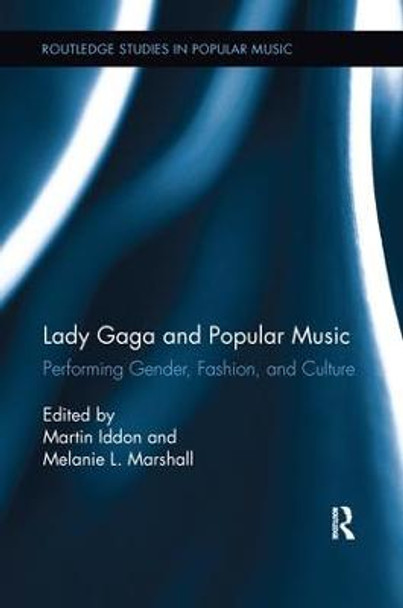 Lady Gaga and Popular Music: Performing Gender, Fashion, and Culture by Martin Iddon