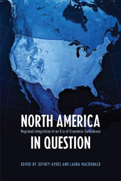 North America in Question: Regional Integration in an Era of Economic Turbulence by Jeffrey M. Ayres