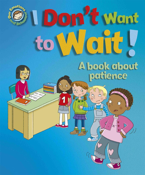 Our Emotions and Behaviour: I Don't Want to Wait!: A book about patience Sue Graves 9781445165530