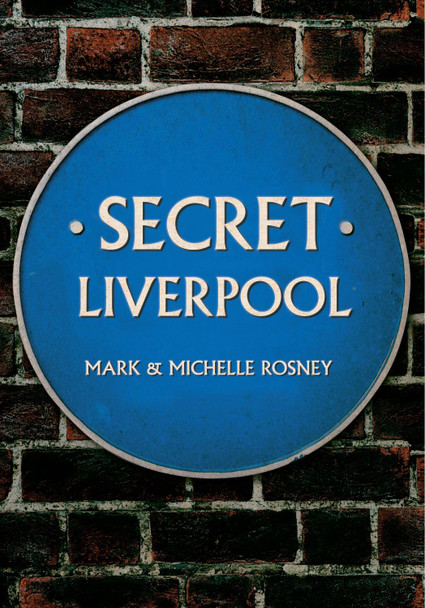 Secret Liverpool by Mark Rosney