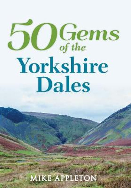 50 Gems of the Yorkshire Dales: The History & Heritage of the Most Iconic Places by Mike Appleton