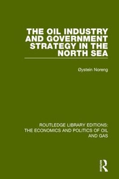 The Oil Industry and Government Strategy in the North Sea by Oystein Noreng