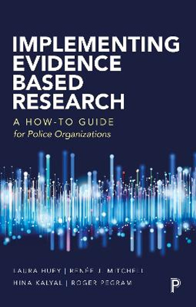 Implementing Evidence Based Research: A How to Guide for Police Organisations by Laura Huey