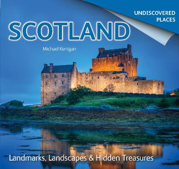 Scotland Undiscovered: Landmarks, Landscapes & Hidden Treasures by Michael Kerrigan