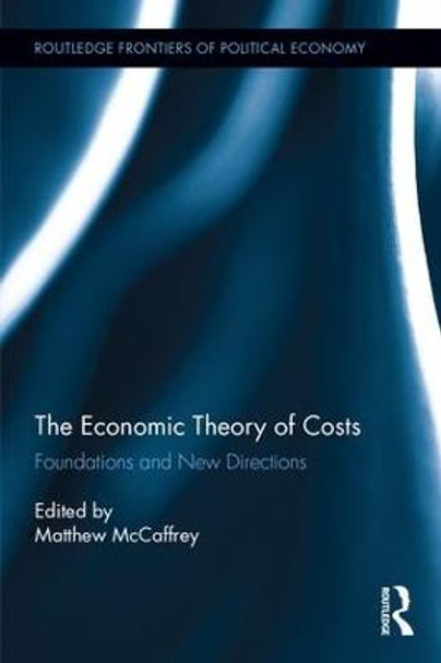 The Economic Theory of Costs: Foundations and New Directions by Matthew McCaffrey