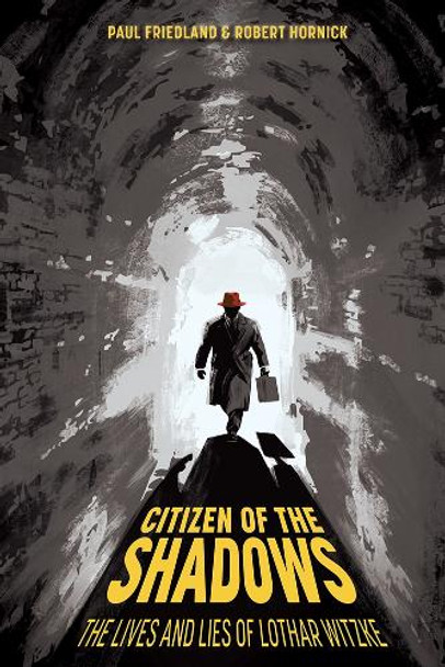 Citizen of the Shadows: The Lives and Lies of Lothar Witzke Paul D. Friedland 9798895270332