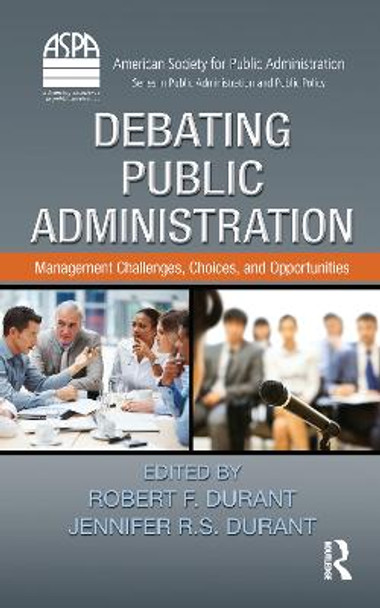 Debating Public Administration: Management Challenges, Choices, and Opportunities by Robert F. Durant