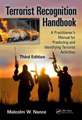 Terrorist Recognition Handbook: A Practitioner's Manual for Predicting and Identifying Terrorist Activities, Third Edition Malcolm W. Nance 9781466554573