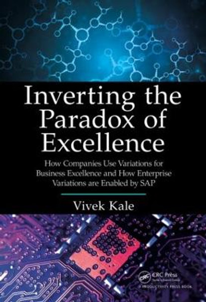 Inverting the Paradox of Excellence: How Companies Use Variations for Business Excellence and How Enterprise Variations Are Enabled by SAP by Vivek Kale