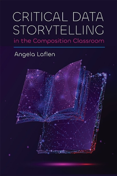 Critical Data Storytelling in the Composition Classroom Angela Laflen 9781646427420