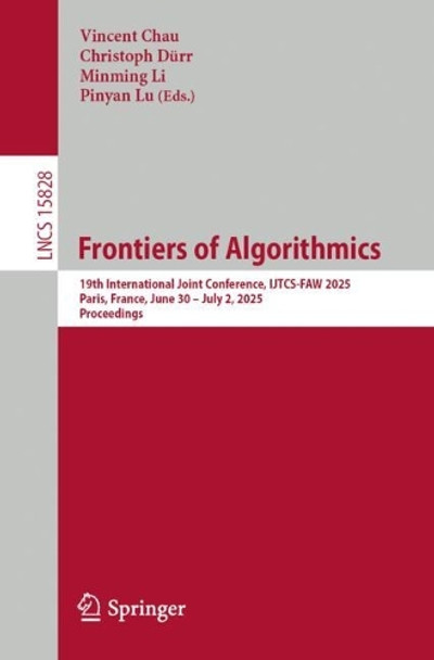 Frontiers of Algorithmics: 19th International Joint Conference, IJTCS-FAW 2025, Paris, France, June 30 – July 2, 2025, Proceedings Vincent Chau 9789819683116