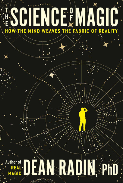 The Science of Magic: How the Mind Weaves the Fabric of Reality Dean Radin 9780593797570