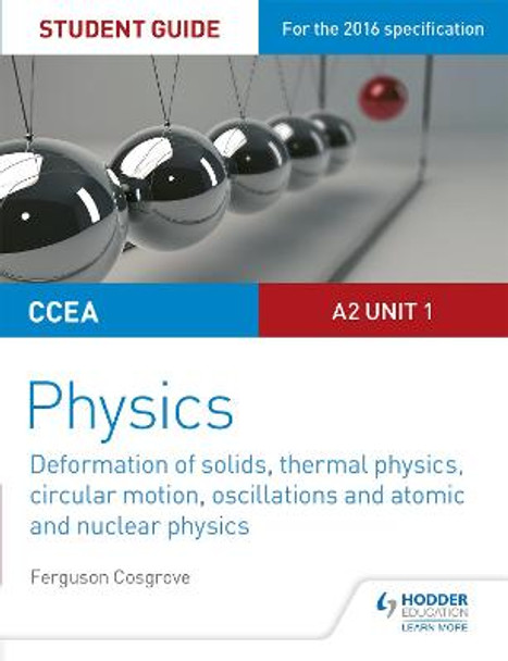 CCEA A2 Unit 1 Physics Student Guide: Deformation of solids, thermal physics, circular motion, oscillations and atomic and nuclear physics by Ferguson Cosgrove