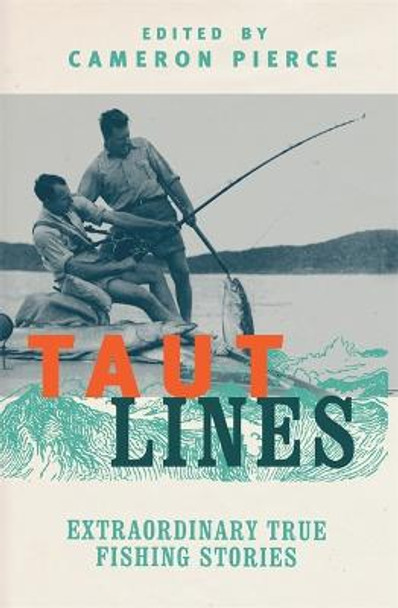 Taut Lines: Extraordinary True Fishing Stories by Cameron Pierce