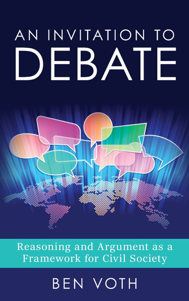 An Invitation to Debate: Reasoning and Argument as a Framework for Civil Society Ben Voth 9781538196717