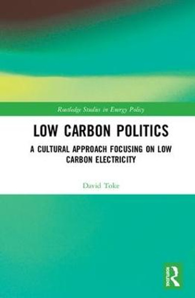 Low Carbon Politics: A Cultural Approach Focusing on Low Carbon Electricity by David Toke