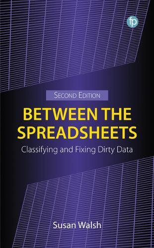 Between the Spreadsheets: Classifying and Fixing Dirty Data Susan Walsh 9781783307852