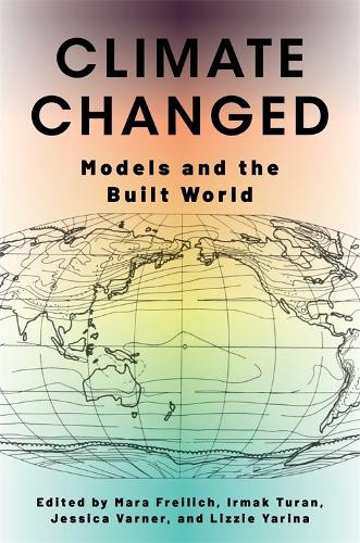 Climate Changed: Models and the Built World Mara Freilich 9780231217705