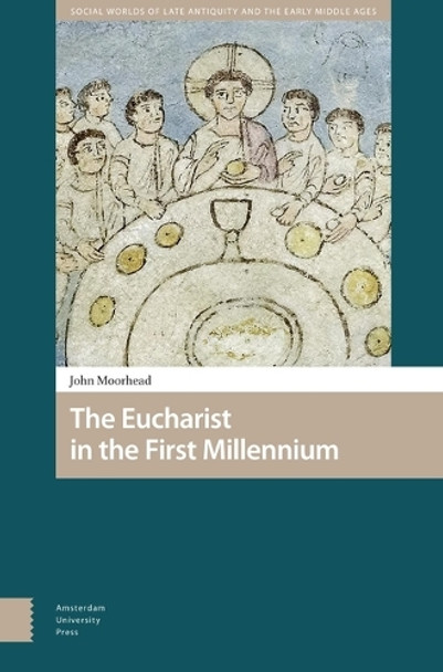 The Eucharist in the First Millennium John Moorhead 9789463728263