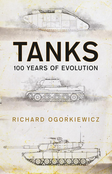 Tanks: 100 years of evolution by Richard Ogorkiewicz