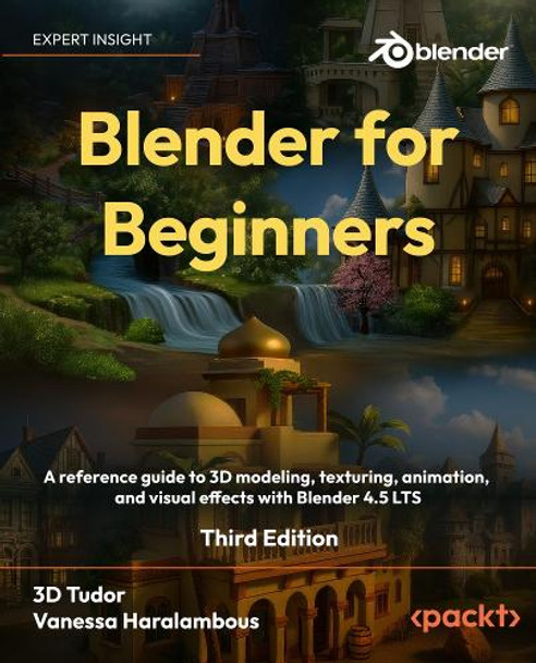 Blender for Beginners: A reference guide to 3D modeling, texturing, animation, and visual effects with Blender 4.5 LTS 3D Tudor 9781837631094