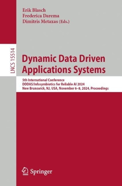 Dynamic Data Driven Applications Systems: 5th International Conference, DDDAS/Infosymbiotics for Reliable AI 2024, New Brunswick, NJ, USA, November 6–8, 2024, Proceedings Erik Blasch 9783031948947