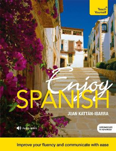 Enjoy Spanish Intermediate to Upper Intermediate Course: Improve your fluency and communicate with ease by Juan Kattan-Ibarra