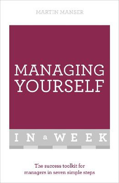 Managing Yourself In A Week: The Success Toolkit For Managers In Seven Simple Steps by Martin Manser