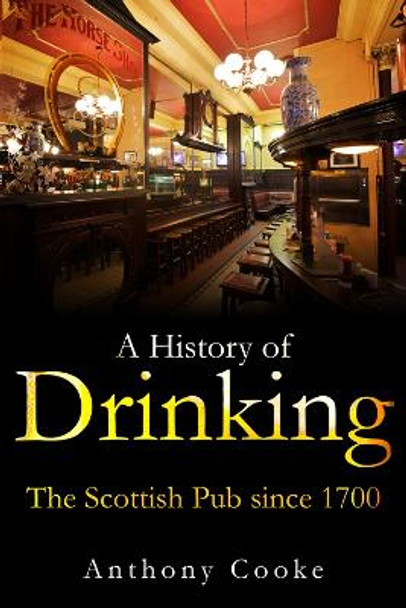 A History of Drinking: The Scottish Pub since 1700 by Anthony Cooke