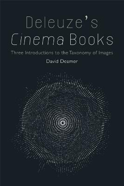 Deleuze's Cinema Books: Three Introductions to the Taxonomy of Images by David Deamer