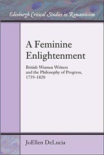 A Feminine Enlightenment: British Women Writers and the Philosophy of Progress, 1759-1820 by JoEllen DeLucia